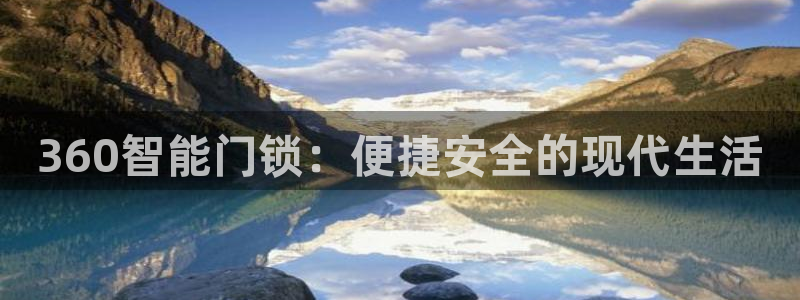 开丰娱乐官网登录平台：360智能门锁：便捷安全的现代生活