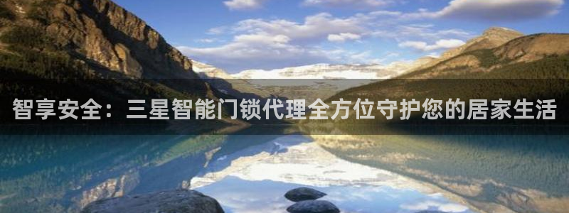 开丰娱乐官方app：智享安全：三星智能门锁代理全方位守护您的