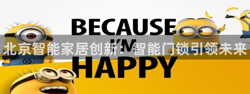 开丰娱乐登入地址在哪里：北京智能家居创新：智能门锁引领未来