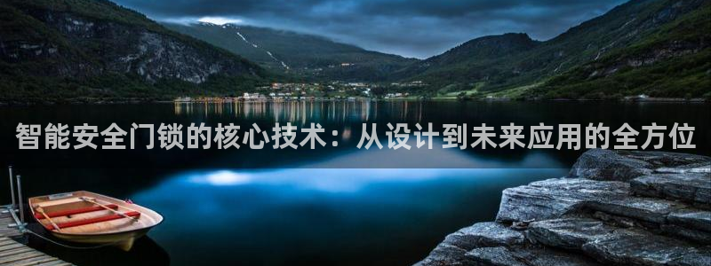 开丰娱乐登入地址在哪里：智能安全门锁的核心技术：从设计到未来
