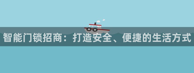 开丰娱乐平台注册：智能门锁招商：打造安全、便捷的生活方式
