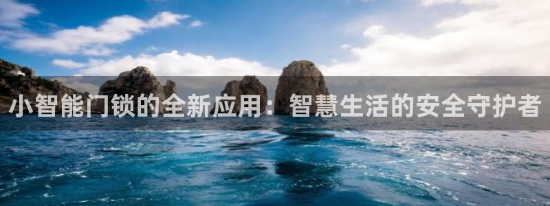 开丰娱乐会员中心：小智能门锁的全新应用：智慧生活的安全守护者