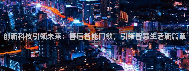 开丰娱乐官网平台电话：创新科技引领未来：售后智能门锁，引领智
