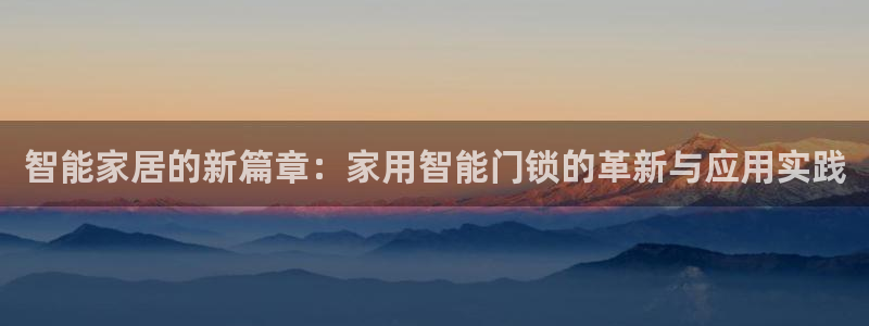 开丰娱乐网站官网首页：智能家居的新篇章：家用智能门锁的革新与