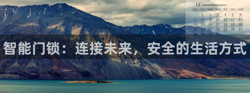 开丰娱乐官网电话：智能门锁：连接未来，安全的生活方式