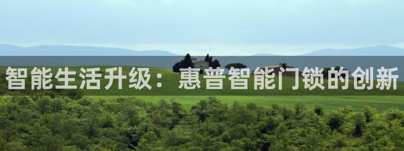 开丰娱乐平台地址查询：智能生活升级：惠普智能门锁的创新