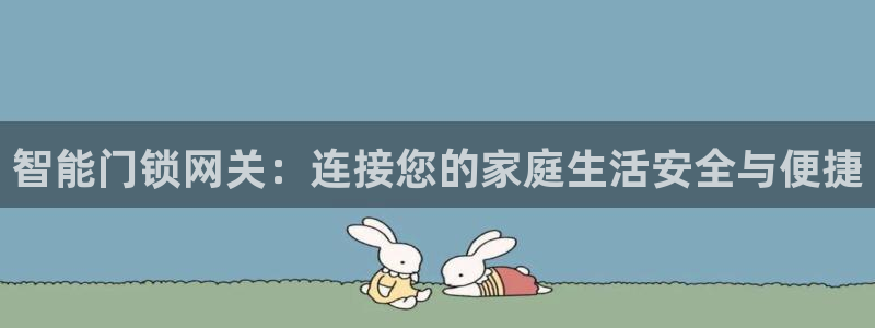开丰娱乐注册电7O777：智能门锁网关：连接您的家庭生活安全