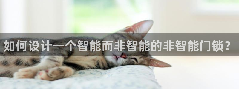 开丰娱乐登录平台下载：如何设计一个智能而非智能的非智能门锁？