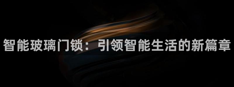 开丰娱乐网站官网首页：智能玻璃门锁：引领智能生活的新篇章