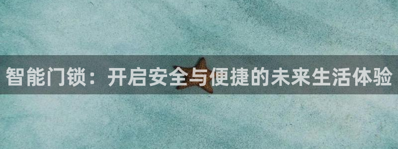 开丰娱乐登录平台：智能门锁：开启安全与便捷的未来生活体验
