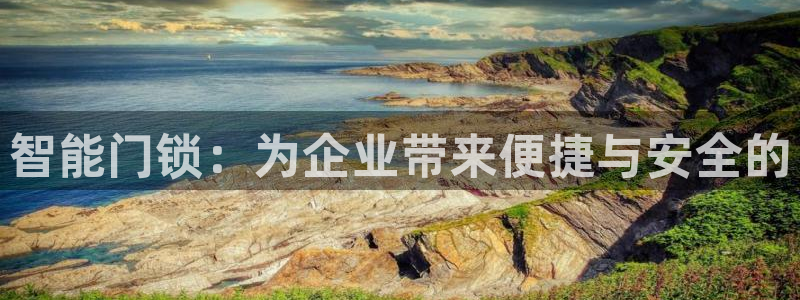 开丰娱乐官网平台下载：智能门锁：为企业带来便捷与安全的