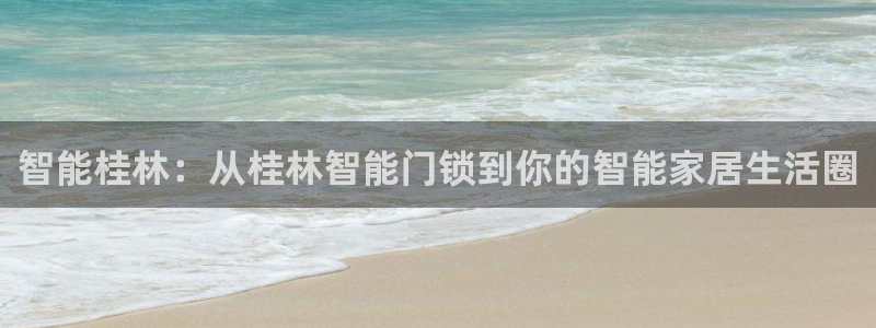 开丰娱乐更多平台：智能桂林：从桂林智能门锁到你的智能家居生活