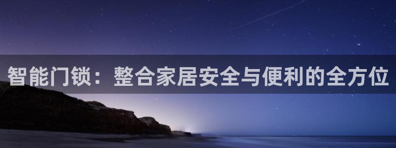 开丰娱乐平台注册地址：智能门锁：整合家居安全与便利的全方位