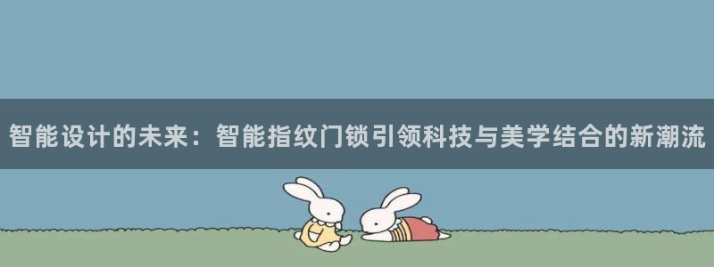 开丰娱乐巾67五壹叁八：智能设计的未来：智能指纹门锁引领科技