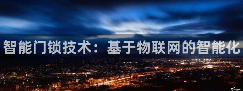 开丰娱乐左：智能门锁技术：基于物联网的智能化