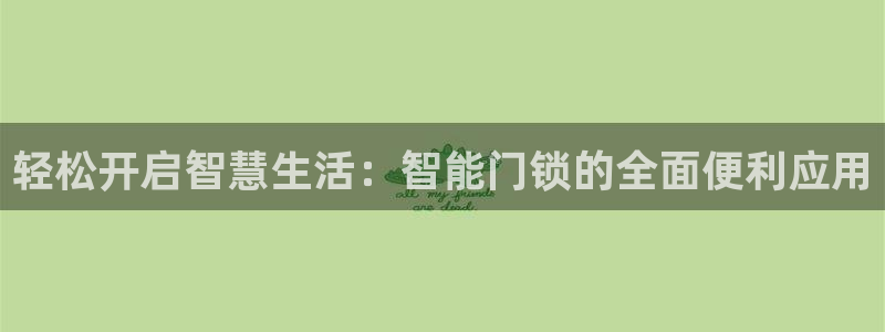 开丰娱乐开户：轻松开启智慧生活：智能门锁的全面便利应用