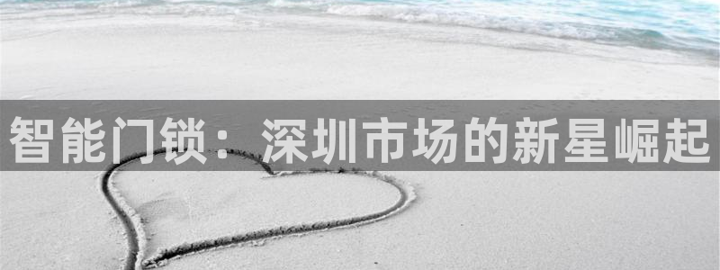 开丰娱乐日7O667：智能门锁：深圳市场的新星崛起